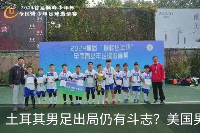 土耳其男足出局仍有斗志？美国男足已锁定小组头名！