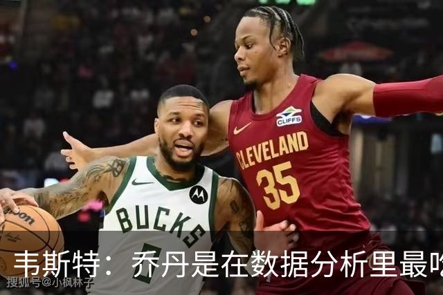 韦斯特：乔丹是在数据分析里最吃亏的球员 专打你们讨厌的中距离