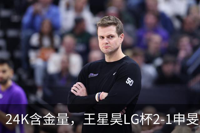 24K含金量，王星昊LG杯2-1申旻埈夺冠，局局领先大杀四方，中国围棋锐度提升